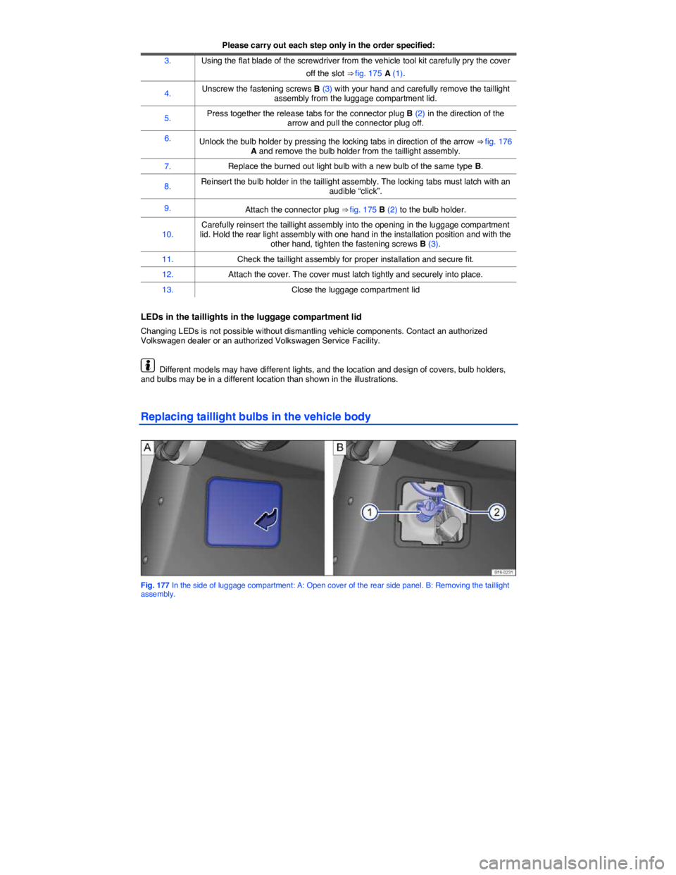 VOLKSWAGEN JETTA 2012  Owners Manual  
Please carry out each step only in the order specified:
3. Using the flat blade of the screwdriver from the vehicle tool kit carefully pry the cover 
off the slot ⇒ fig. 175 A (1). 
4. Unscrew t