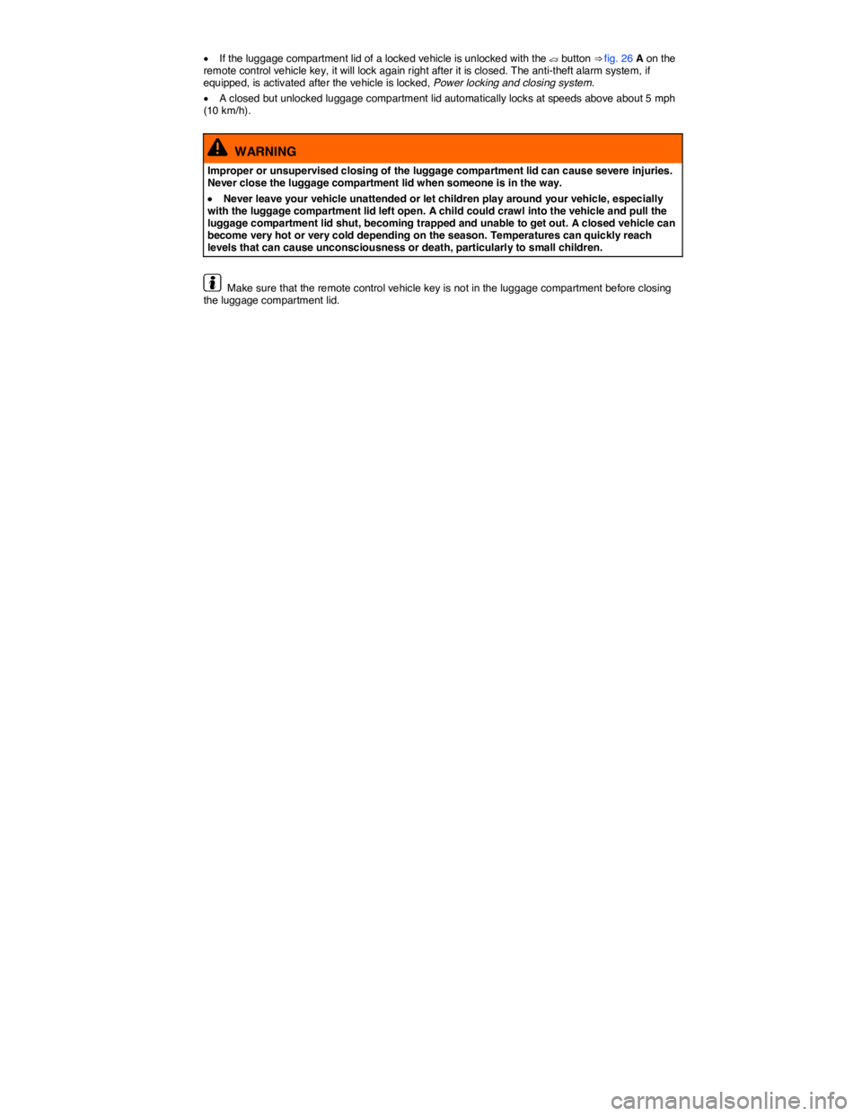 VOLKSWAGEN JETTA 2012 Service Manual  
�x If the luggage compartment lid of a locked vehicle is unlocked with the �q button ⇒ fig. 26 A on the remote control vehicle key, it will lock again right after it is closed. The anti-theft al