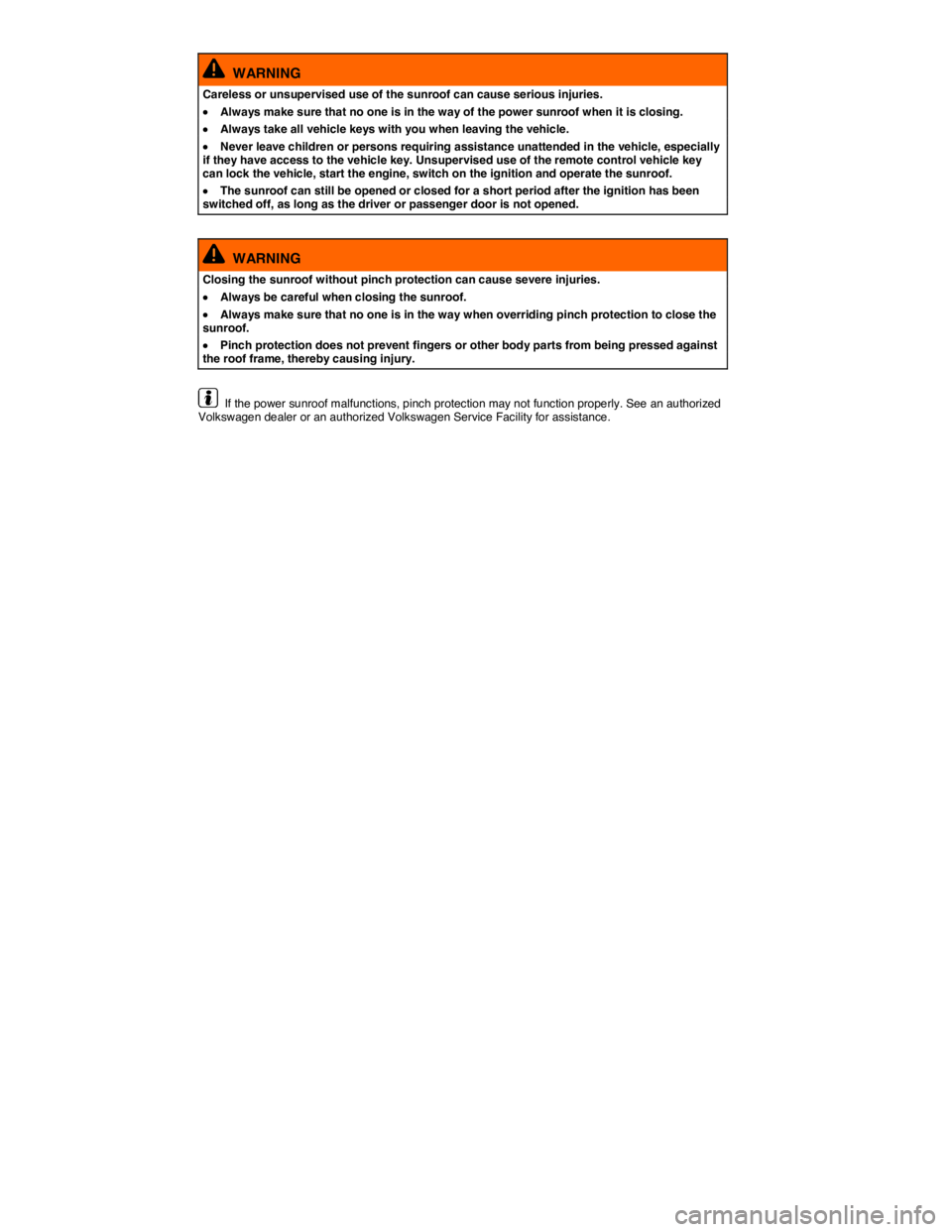 VOLKSWAGEN JETTA 2012 Workshop Manual  
  WARNING 
Careless or unsupervised use of the sunroof can cause serious injuries. 
�x Always make sure that no one is in the way of the power sunroof when it is closing. 
�x Always take all vehicle