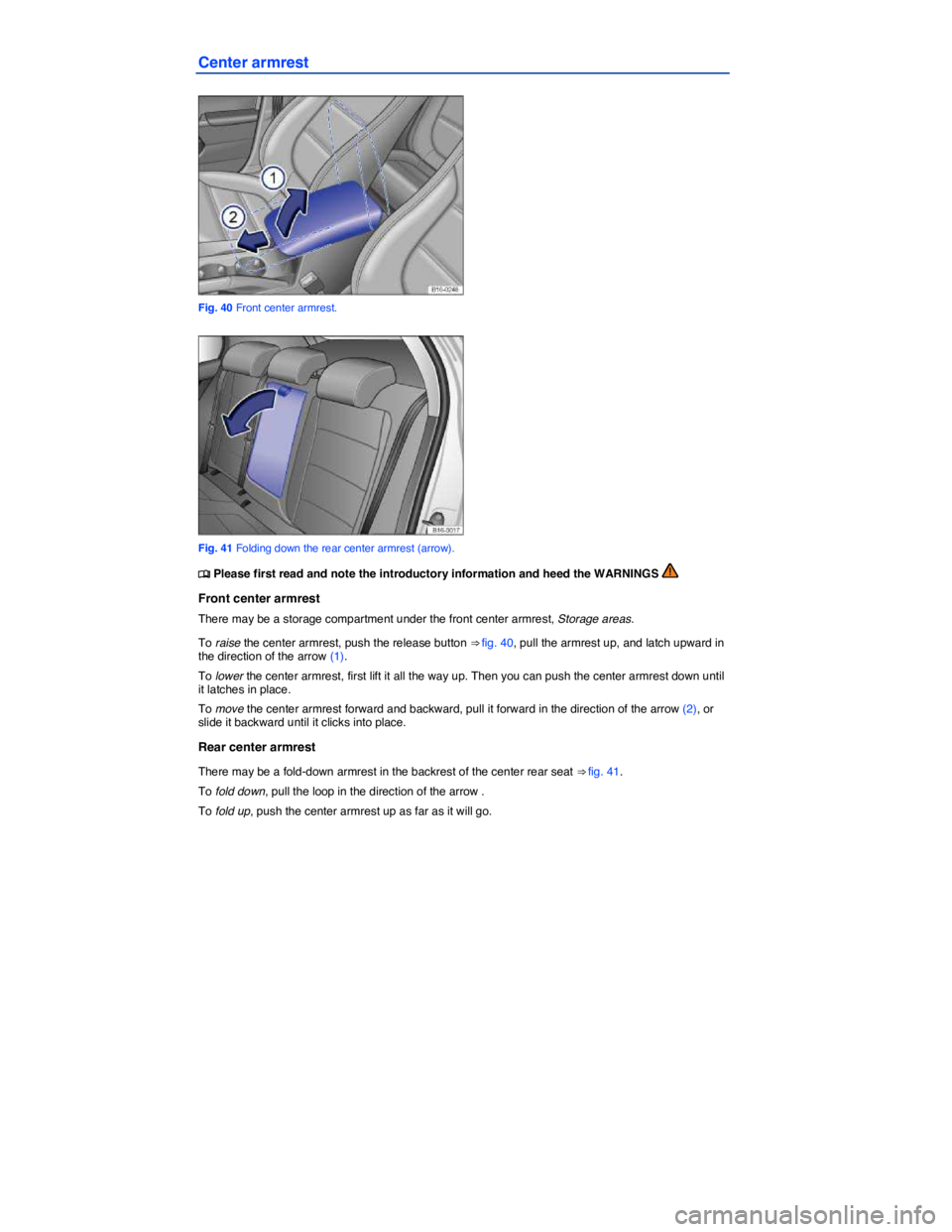VOLKSWAGEN JETTA 2012 Repair Manual  
Center armrest 
 
Fig. 40 Front center armrest. 
 
Fig. 41 Folding down the rear center armrest (arrow). 
�