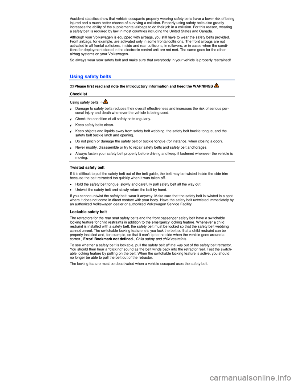 VOLKSWAGEN JETTA 2012 Manual PDF  
Accident statistics show that vehicle occupants properly wearing safety belts have a lower risk of being injured and a much better chance of surviving a collision. Properly using safety belts also g