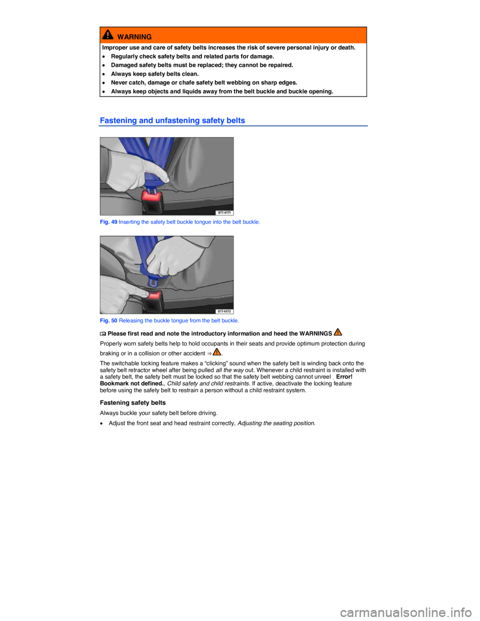 VOLKSWAGEN JETTA 2012 Manual PDF  
  WARNING 
Improper use and care of safety belts increases the risk of severe personal injury or death. 
�x Regularly check safety belts and related parts for damage. 
�x Damaged safety belts must b