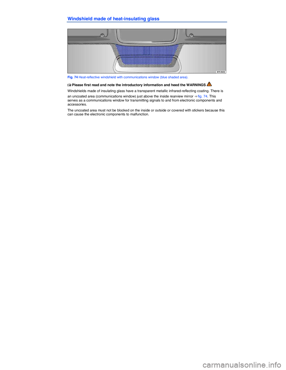VOLKSWAGEN JETTA 2012  Owners Manual  
Windshield made of heat-insulating glass 
 
Fig. 74 Heat-reflective windshield with communications window (blue shaded area). 
�