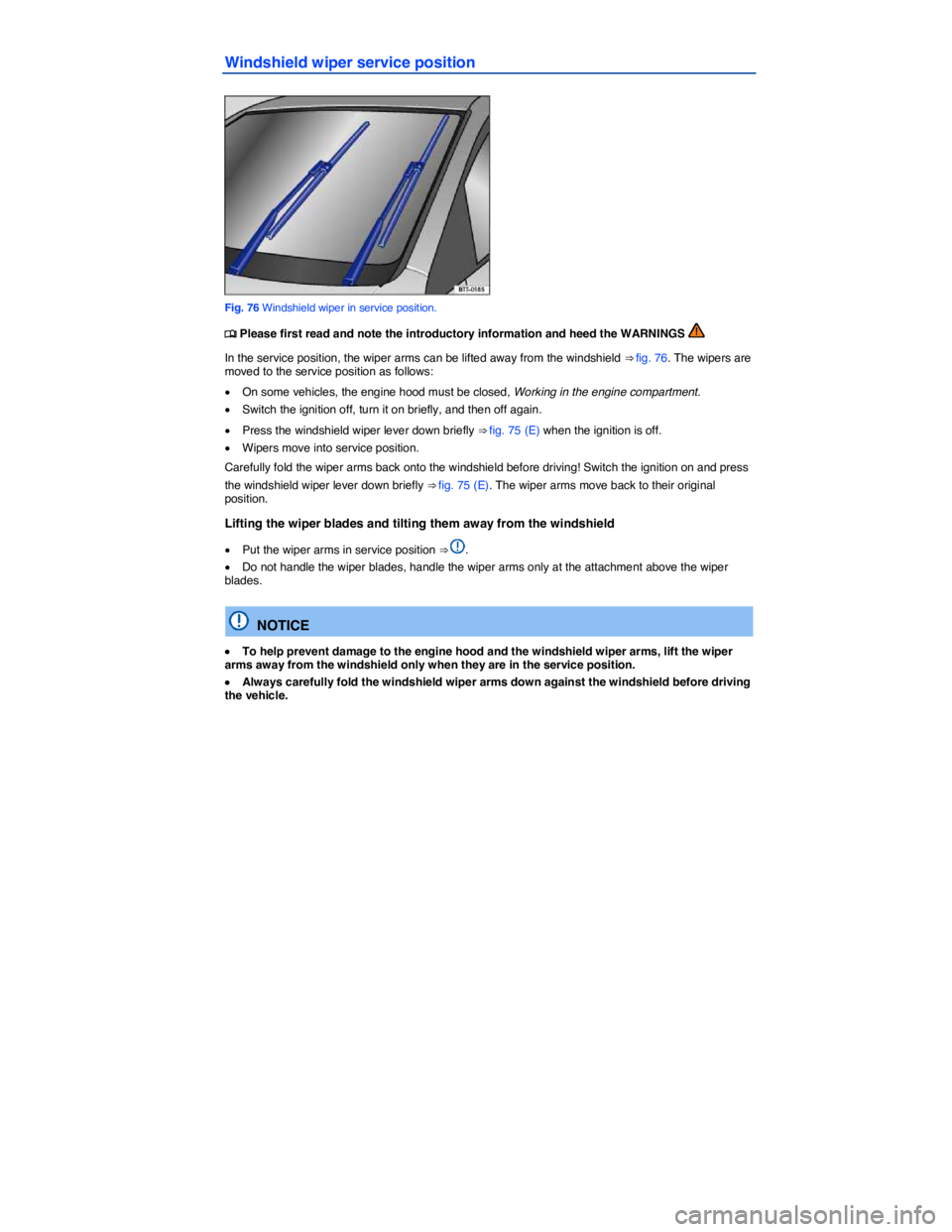 VOLKSWAGEN JETTA 2012  Owners Manual  
Windshield wiper service position 
 
Fig. 76 Windshield wiper in service position. 
�