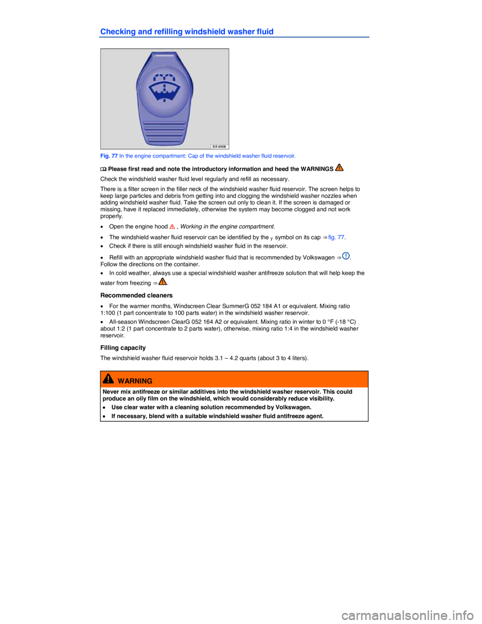 VOLKSWAGEN JETTA 2012  Owners Manual  
Checking and refilling windshield washer fluid 
 
Fig. 77 In the engine compartment: Cap of the windshield washer fluid reservoir. 
�