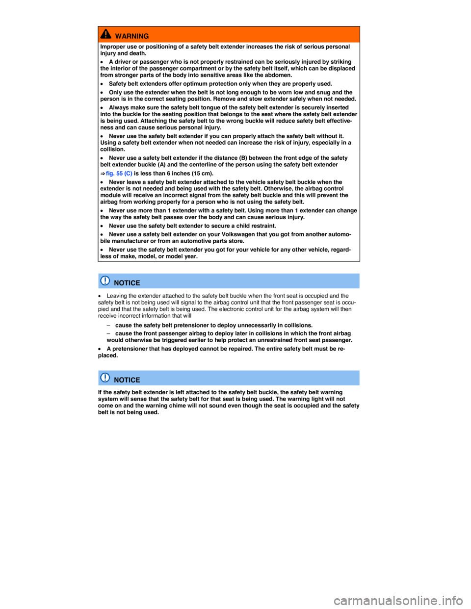 VOLKSWAGEN JETTA 2011  Owners Manual  
  WARNING 
Improper use or positioning of a safety belt extender increases the risk of serious personal injury and death. 
�x A driver or passenger who is not properly restrained can be seriously in
