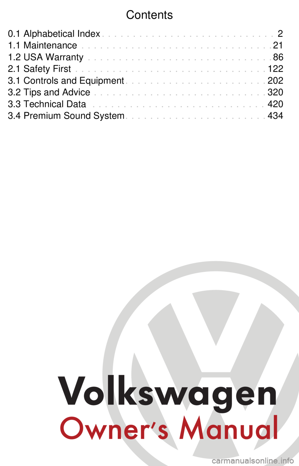 VOLKSWAGEN JETTA 2010  Owners Manual Contents
0.1 Alphabetical Index 2
. . . . . . . . . . . . . . . . . . . . . . . . . . . .
1.1 Maintenance 21
. . . . . . . . . . . . . . . . . . . . . . . . . . . . . . .
1.2 USA Warranty 86
. . . . .