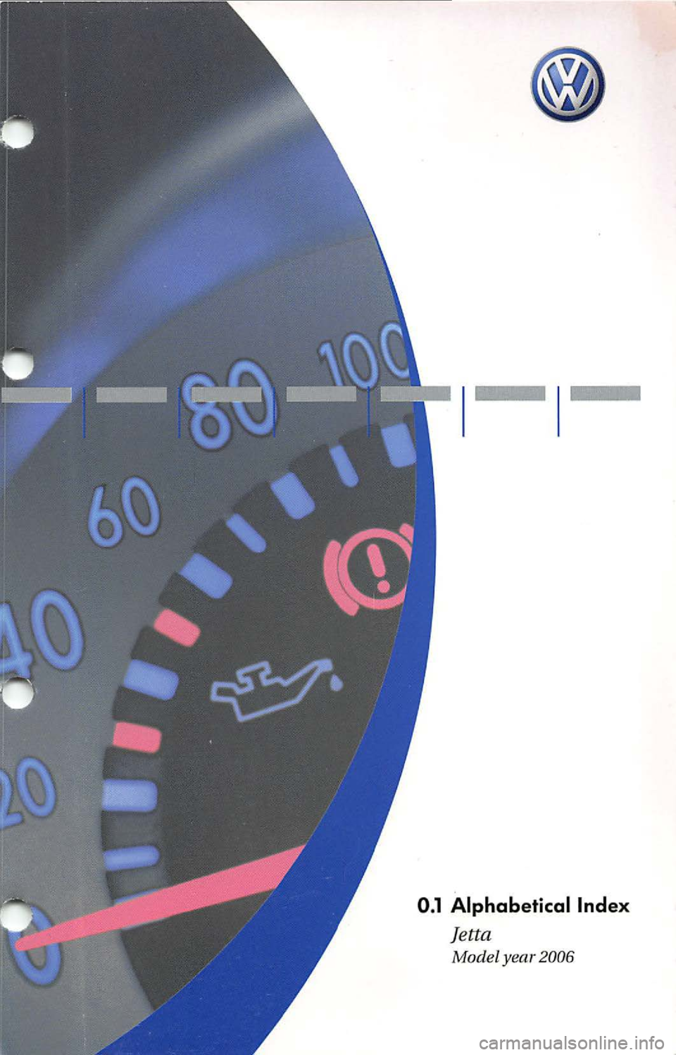 VOLKSWAGEN JETTA 2010 Owners Manual 0.1 Alphabetical Index
Jetta
Mode l year 2006 VOLKSWAGEN JETTA 2010 Owners Manual 0.1 Alphabetical Index
Jetta
Mode l year 2006