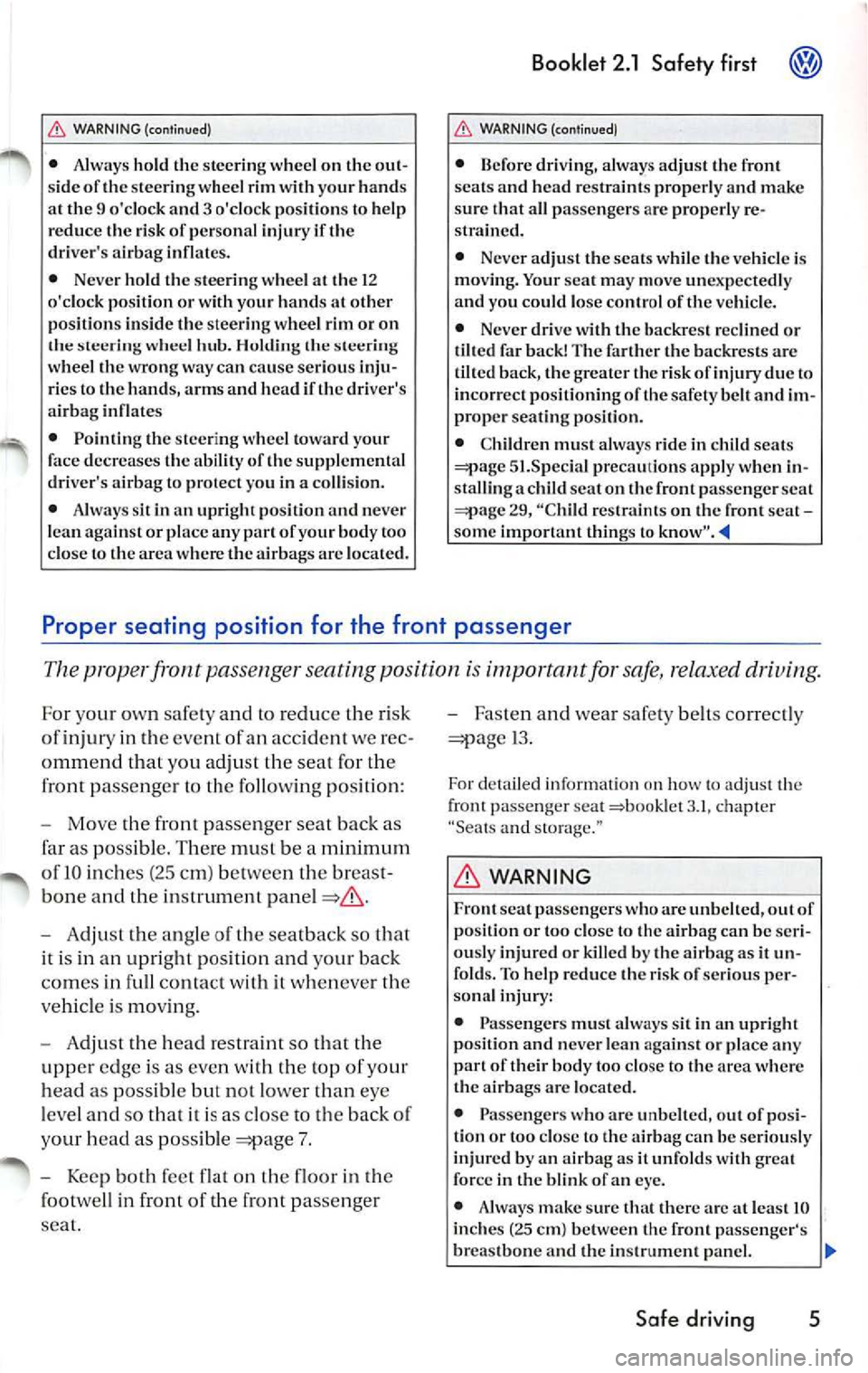 VOLKSWAGEN JETTA 2010  Owners Manual ,&. WARNING  (continued) 
•  Always  hold  th e steerin g w hee l o n  th e  out ­
s ide or  the stee ring w heel rim  with  your  h and s 
at  th e 9 oclock  and  3 ocloc k p ositions  to h elp 