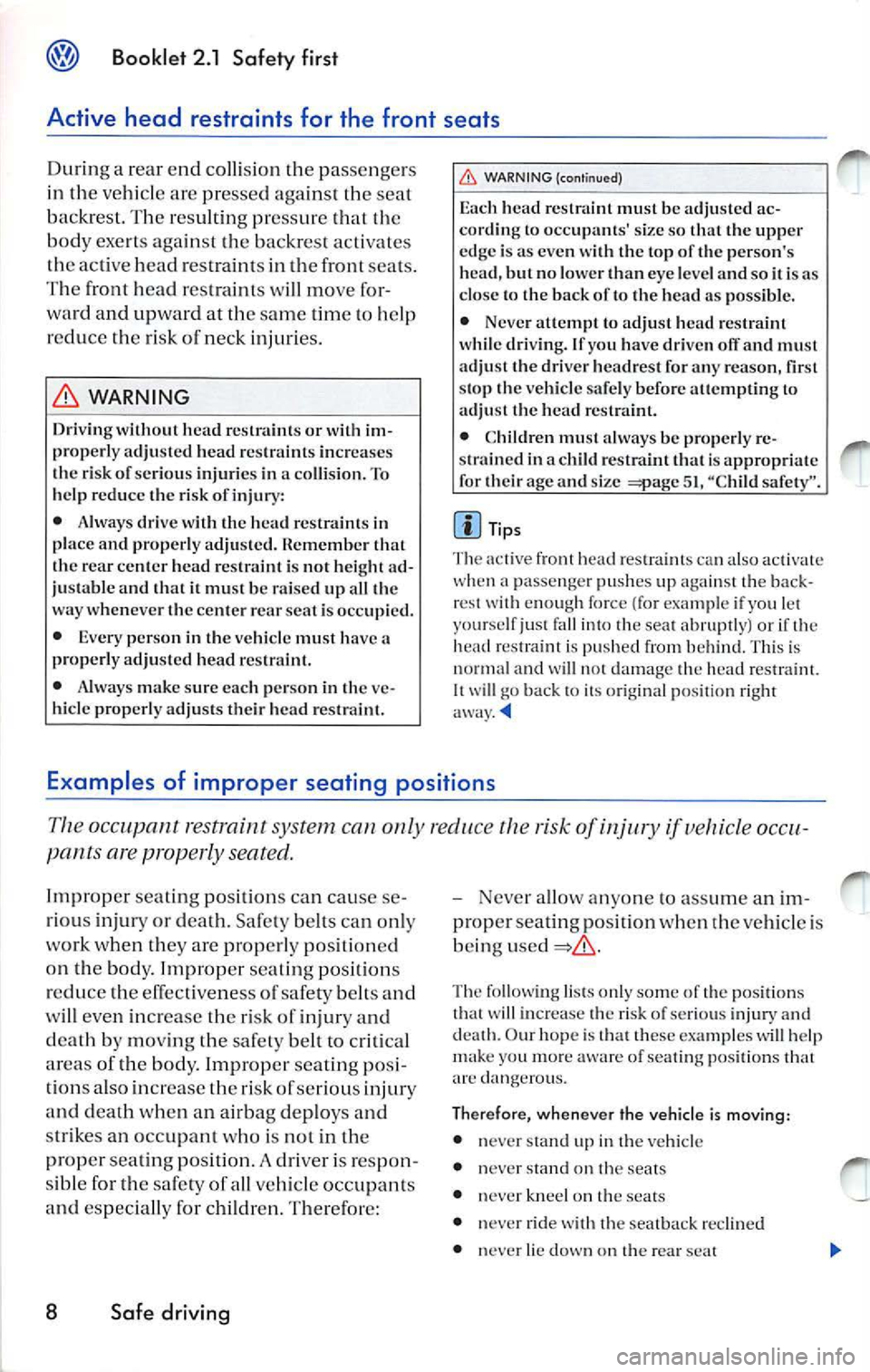 VOLKSWAGEN JETTA 2010  Owners Manual Booklet  2.1  Safety  first 
Active  head  restraints  for  the  front  seats 
During a rea r e nd  collisio n  the  passenge rs 
in  th e  vehicle  are  pressed  against  th e sea t 
back rest.  The 