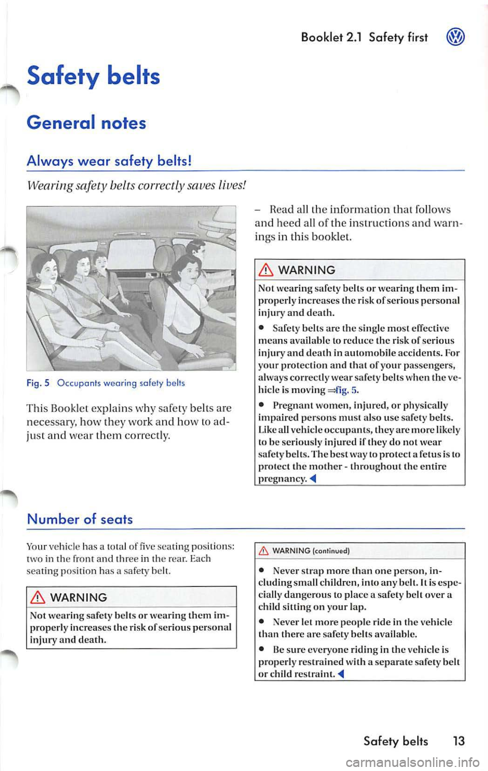 VOLKSWAGEN JETTA 2010  Owners Manual Safety  belts 
General  not es 
Always  wear  safety  belts! 
Wearing  safety  b elt s correctly  saves  lives! 
Fig . 5  Occ upan ts wear ing  safety  belts 
This  Bookl et explain s why  safet y bel