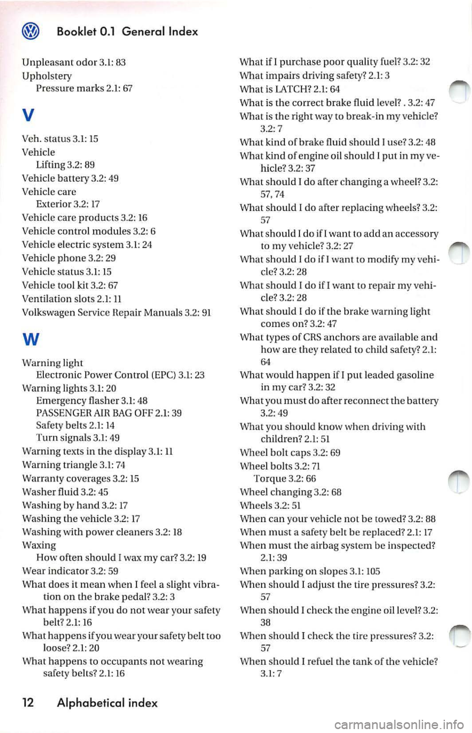 VOLKSWAGEN JETTA 2010 Owners Manual ® Booklet 0.1 General Index
Unplea sant odo r 3.1: 83
Upho ls tery
Pr ess ure marks 2.1: 67
V
Veh. sta tus 3.1: 15
Veh icle
Lift ing 3.2: 89
Ve hicle battery 3.2 : 49
Ve hicle care VOLKSWAGEN JETTA 2010 Owners Manual ® Booklet 0.1 General Index
Unplea sant odo r 3.1: 83
Upho ls tery
Pr ess ure marks 2.1: 67
V
Veh. sta tus 3.1: 15
Veh icle
Lift ing 3.2: 89
Ve hicle battery 3.2 : 49
Ve hicle care