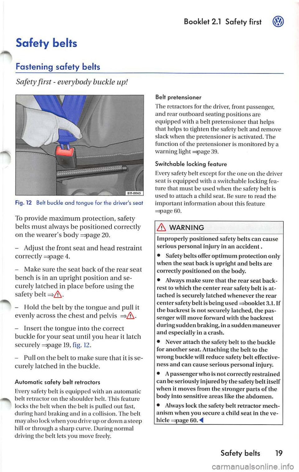 VOLKSWAGEN JETTA 2010  Owners Manual Safety  belts 
Fastening  safety  belts 
Sa fe ty  fir st -eve rybody  buckle  up! 
Fig. 12  Belt buck le  and  tongue fo r  th e  dr ivers  seat 
To pro vid e maximum  prot ectio n, sa fety 
b elt s