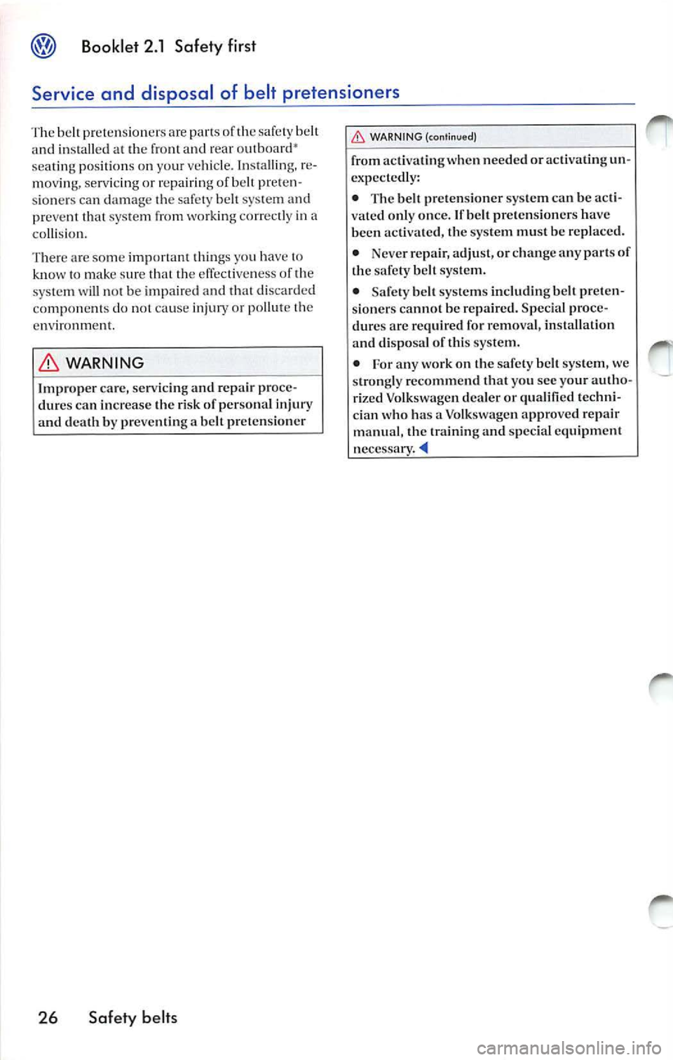 VOLKSWAGEN JETTA 2010  Owners Manual Booklet  2.1  Saf ety first 
Service  and  disposal  of  belt  pretensioners 
Th e belt p re te n sioner s are of  the s afet y belt 
a nd  installed  at  th e fron t and  rear  outb oard • 
se atin