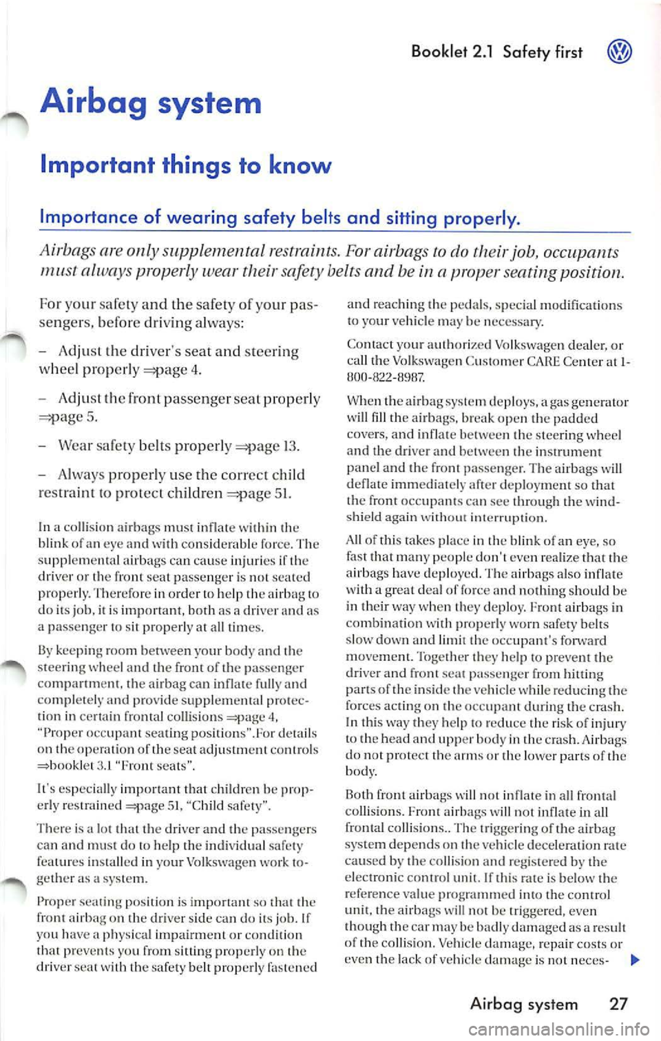VOLKSWAGEN JETTA 2010  Owners Manual Booklet 2.1  Safety  first @ 
Airbag  system 
Important  things  to  know 
Importance  of  wearing  safety  belts  and  sitting  properly . 
Airbags are only  supplemental  res traint s. For airbags  