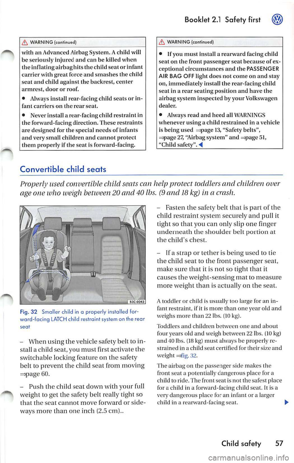 VOLKSWAGEN JETTA 2010  Owners Manual WARNING  (continu ed) 
with an  Advanced  Airbag  System . A  chi ld will be seriously  injur ed and  can be  killed  when 
the  infl atinga irb aghil s the  child  seal  or  infant 
ca rri er  w ith 