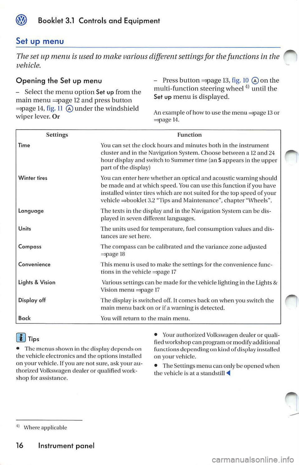 VOLKSWAGEN JETTA 2010 Owners Manual Bookle t 3.1 Controls and Equipm ent
Set up menu
Th e se t up m enu u se d to mak e variou s diff ere nt setting s fo r th e function s in th e
ve hicl e.
Opening th e Set up menu - Pre VOLKSWAGEN JETTA 2010 Owners Manual Bookle t 3.1 Controls and Equipm ent
Set up menu
Th e se t up m enu u se d to mak e variou s diff ere nt setting s fo r th e function s in th e
ve hicl e.
Opening th e Set up menu - Pre