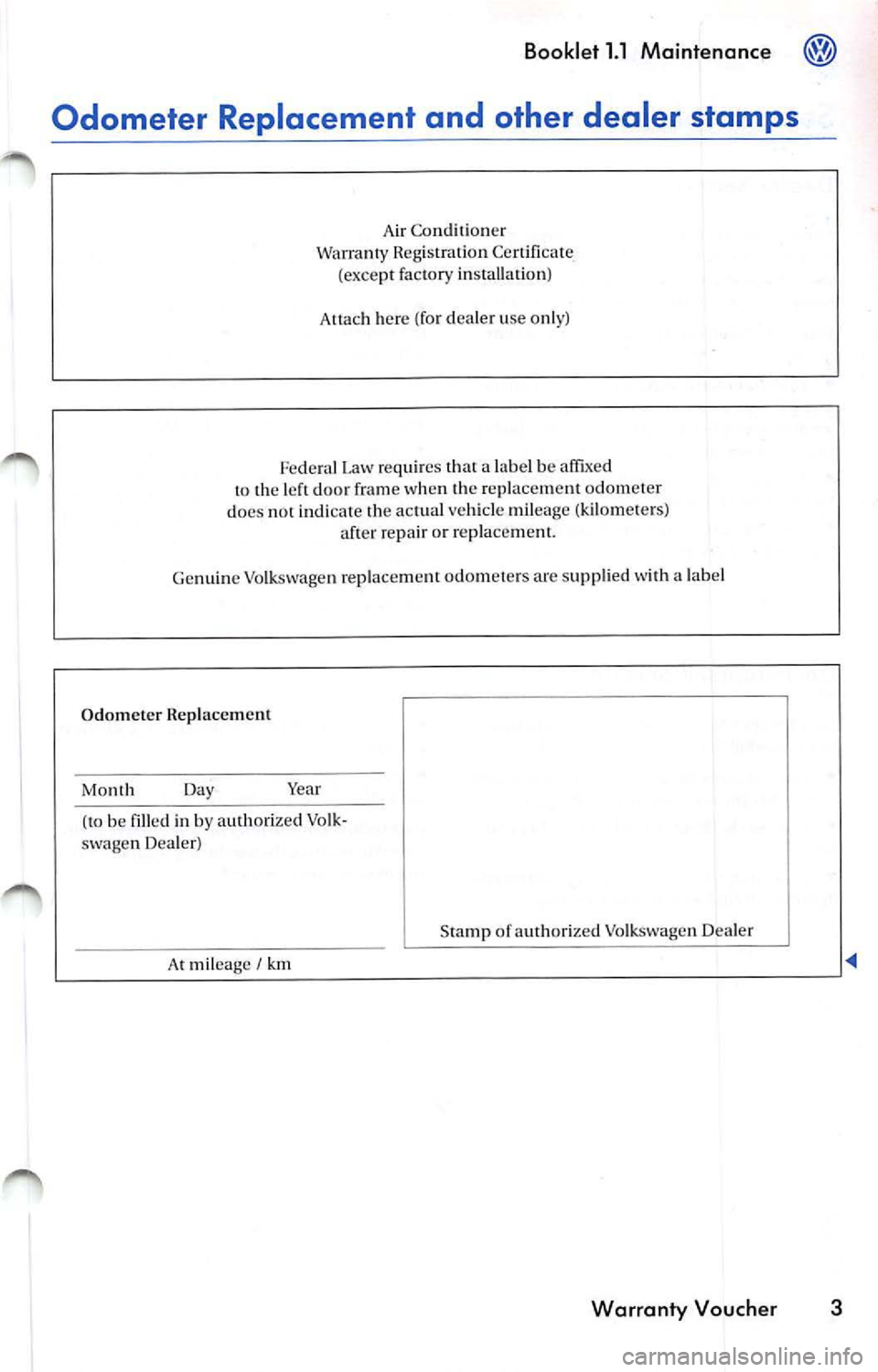 VOLKSWAGEN JETTA 2010 Owners Manual Booklet 1.1 Maintenance @
Odometer Replacement and other dealer stamps
Air Co nditi on er
Warra nty Reg is tr ation Certi fi cate
(exce pt fa ctory insta lla tion )
Allac h here (fo r VOLKSWAGEN JETTA 2010 Owners Manual Booklet 1.1 Maintenance @
Odometer Replacement and other dealer stamps
Air Co nditi on er
Warra nty Reg is tr ation Certi fi cate
(exce pt fa ctory insta lla tion )
Allac h here (fo r