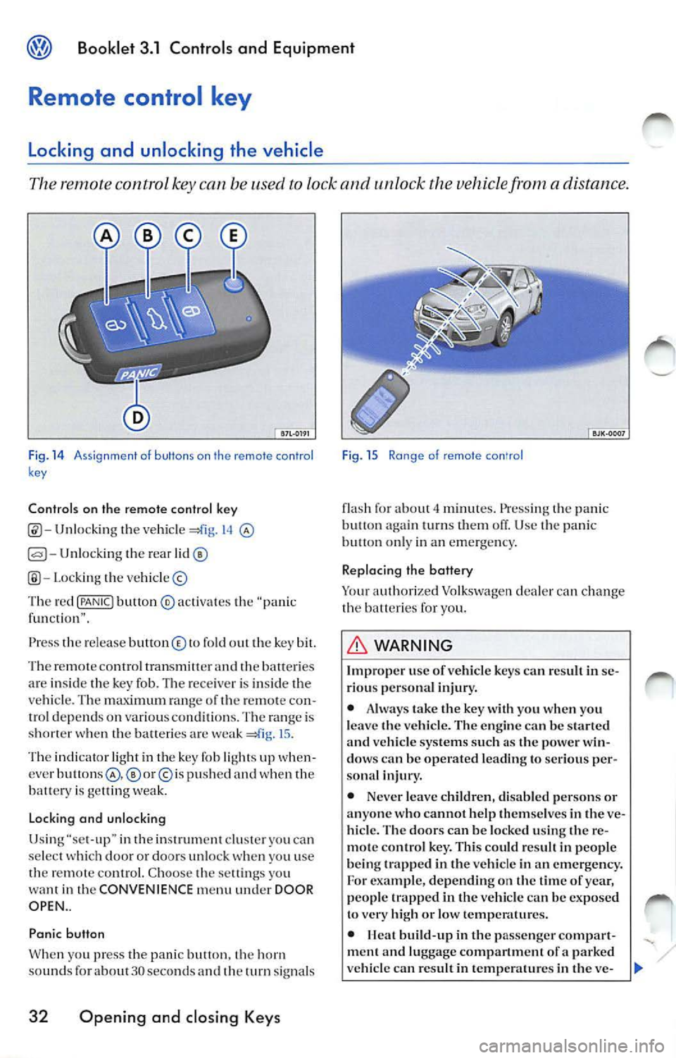 VOLKSWAGEN JETTA 2010  Owners Manual Booklet  3.1  Controls  and  Equipment 
Remote  control  key 
Locking  and  unlocking  the  vehicle 
The remote  control  key can  be used to lock and  unlock  the  vehicle  from a distance. 
Fig. 14 