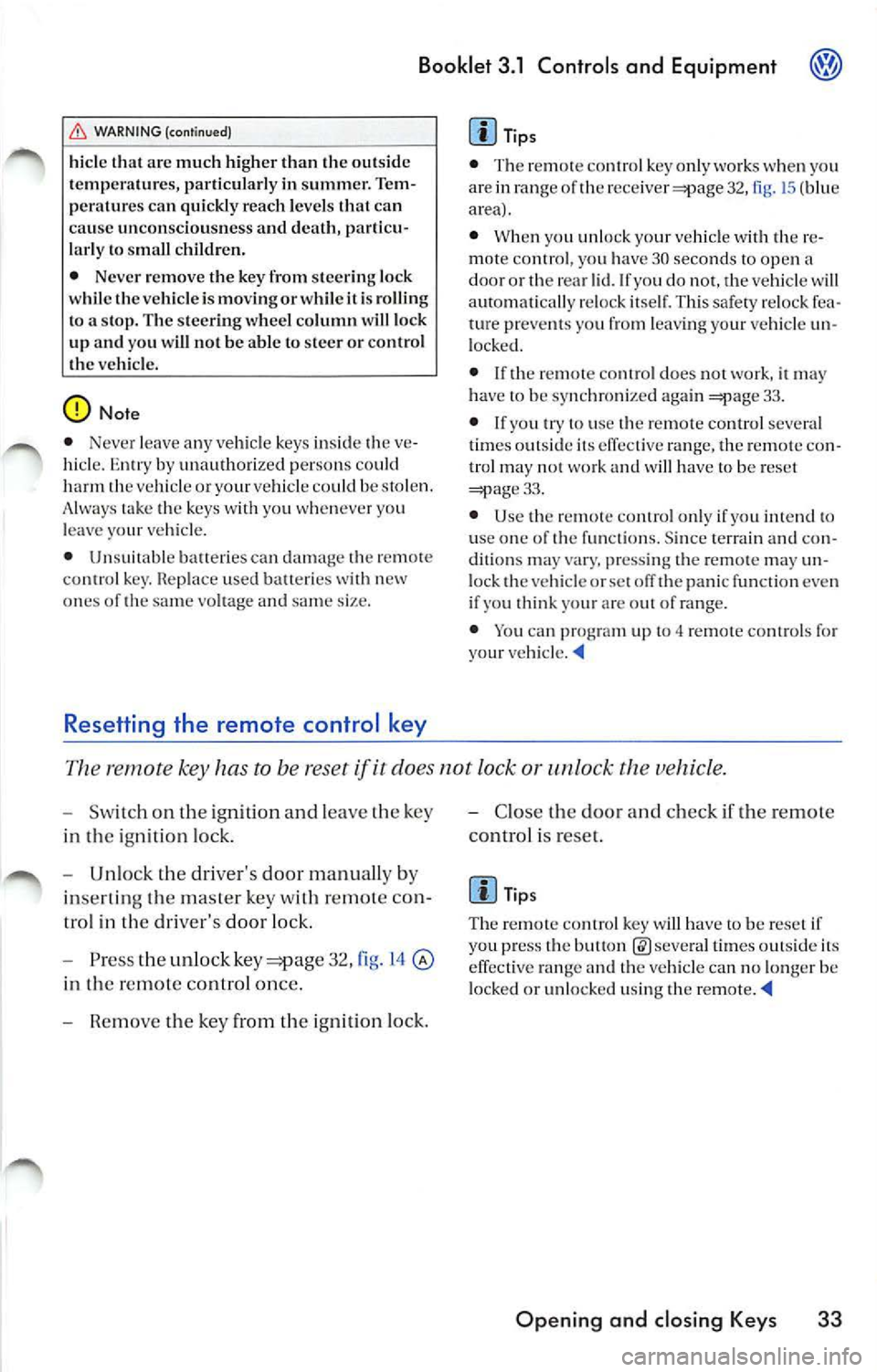 VOLKSWAGEN JETTA 2010  Owners Manual Booklet  3.1  Controls and Equipment 
WAR NING  (c on tinued) 
hicl e th at  a re mu ch hi gh er  th an  th e outsid e 
t e mp eratur es, parti cul arl y  in  summ er.  T e m ­
pe rature s can  quick