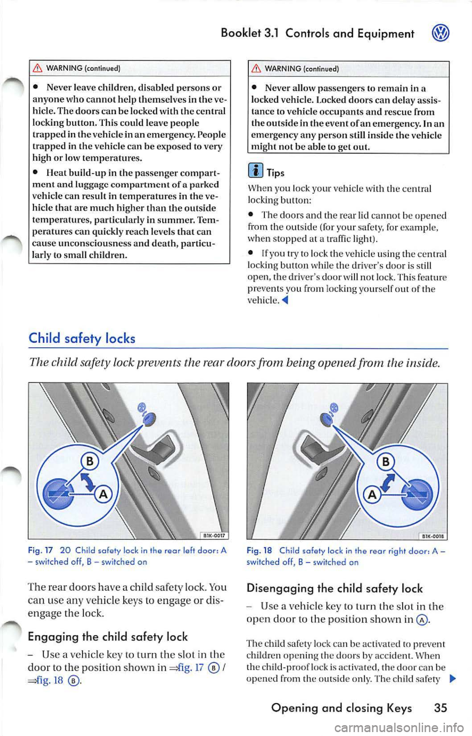 VOLKSWAGEN JETTA 2010  Owners Manual Booklet 3.1  Cont rols and  Equipment 
WARNING (cont inued) 
•  Never  leave  children,  disabled  persons  or 
anyone  who  cannot  help  themselves in the  ve­
hicle.  The doors  can be lock ed  