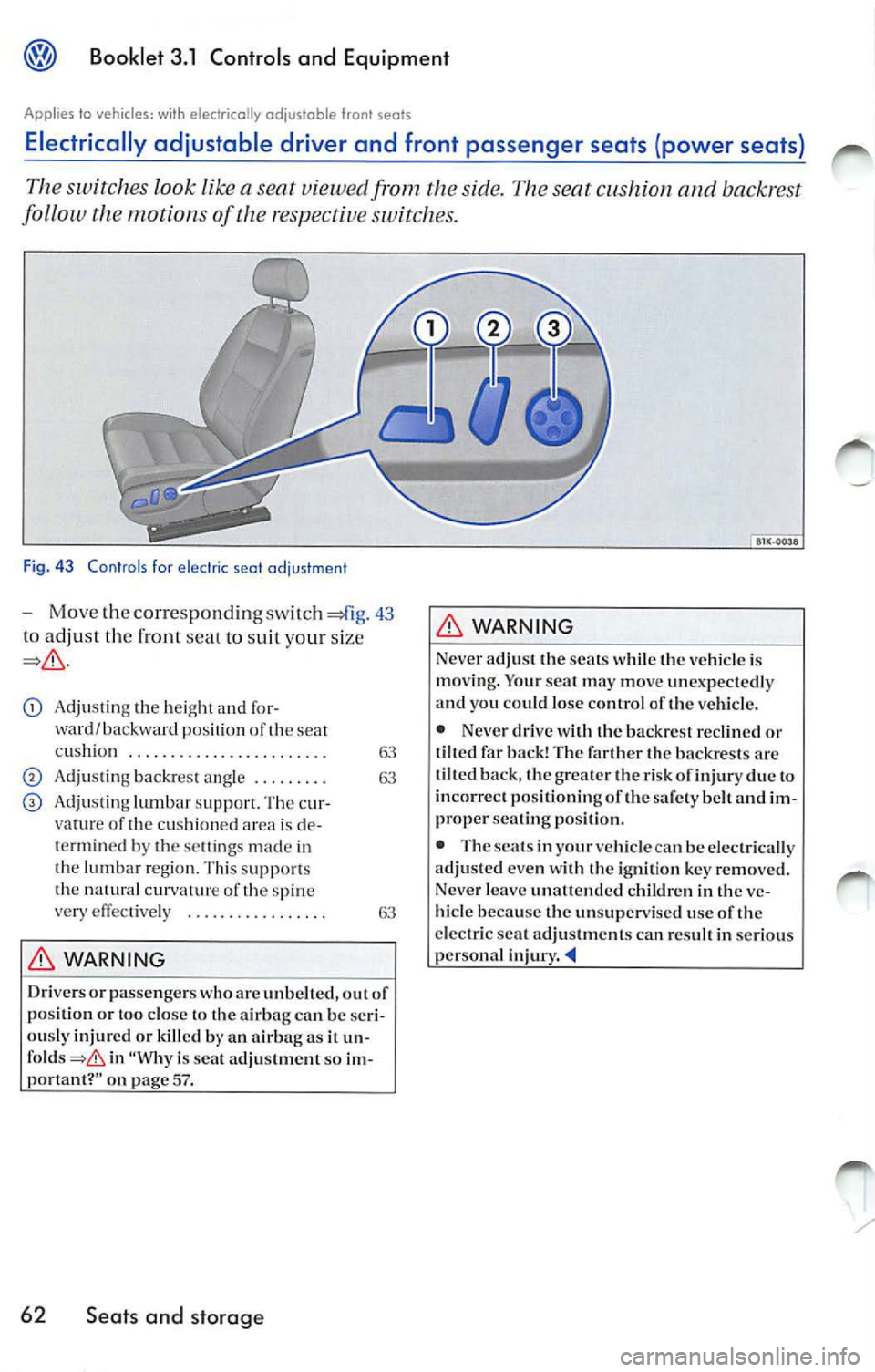 VOLKSWAGEN JETTA 2010  Owners Manual Booklet  3.1 Controls and  Equipment 
Applies  to w ith elect rically  odjus toble  front  seals 
Electrically  ad justable  driver  and  front  passenger  seats  (power  seats) 
The switches  look li