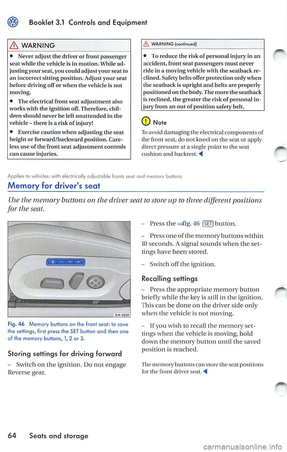 VOLKSWAGEN JETTA 2010  Owners Manual Booklet  3.1  Controls  and  Equipment 
WARNING 
• Never adjust  the driver  or  front  passenger 
seat  while  the vehicle  is  in motion.  While  ad­
ju stin g your  seat,  you  could  adjust you
