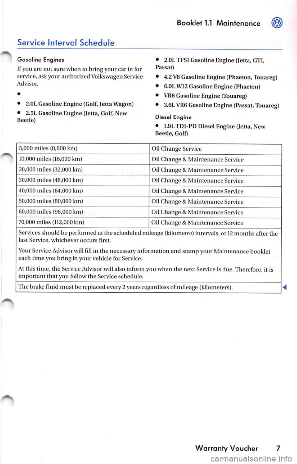 VOLKSWAGEN JETTA 2010 Owners Manual Service Interval Schedule
Gasoline Engin es
I f yo u are not sur e wh en
to b rin g yo ur c ar in fo r
serv ice, ask yo ur auth ori ze d V olkswagen Serv ice
Adv isor.
•
• 2.0L G as VOLKSWAGEN JETTA 2010 Owners Manual Service Interval Schedule
Gasoline Engin es
I f yo u are not sur e wh en
to b rin g yo ur c ar in fo r
serv ice, ask yo ur auth ori ze d V olkswagen Serv ice
Adv isor.
•
• 2.0L G as