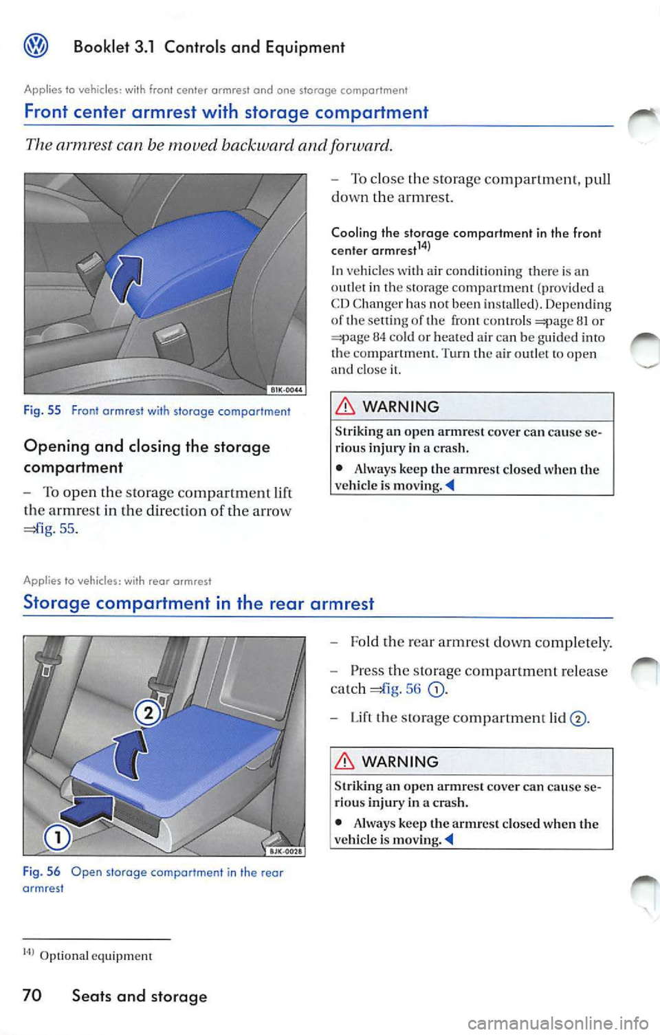 VOLKSWAGEN JETTA 2010  Owners Manual Booklet 3.1 Controls  and  Equipment 
Applies  to  vehicles: with front  center  armrest and  one storage  comportment 
Front  center  armrest  with  storage  compartment 
arm rest can  be moved  back