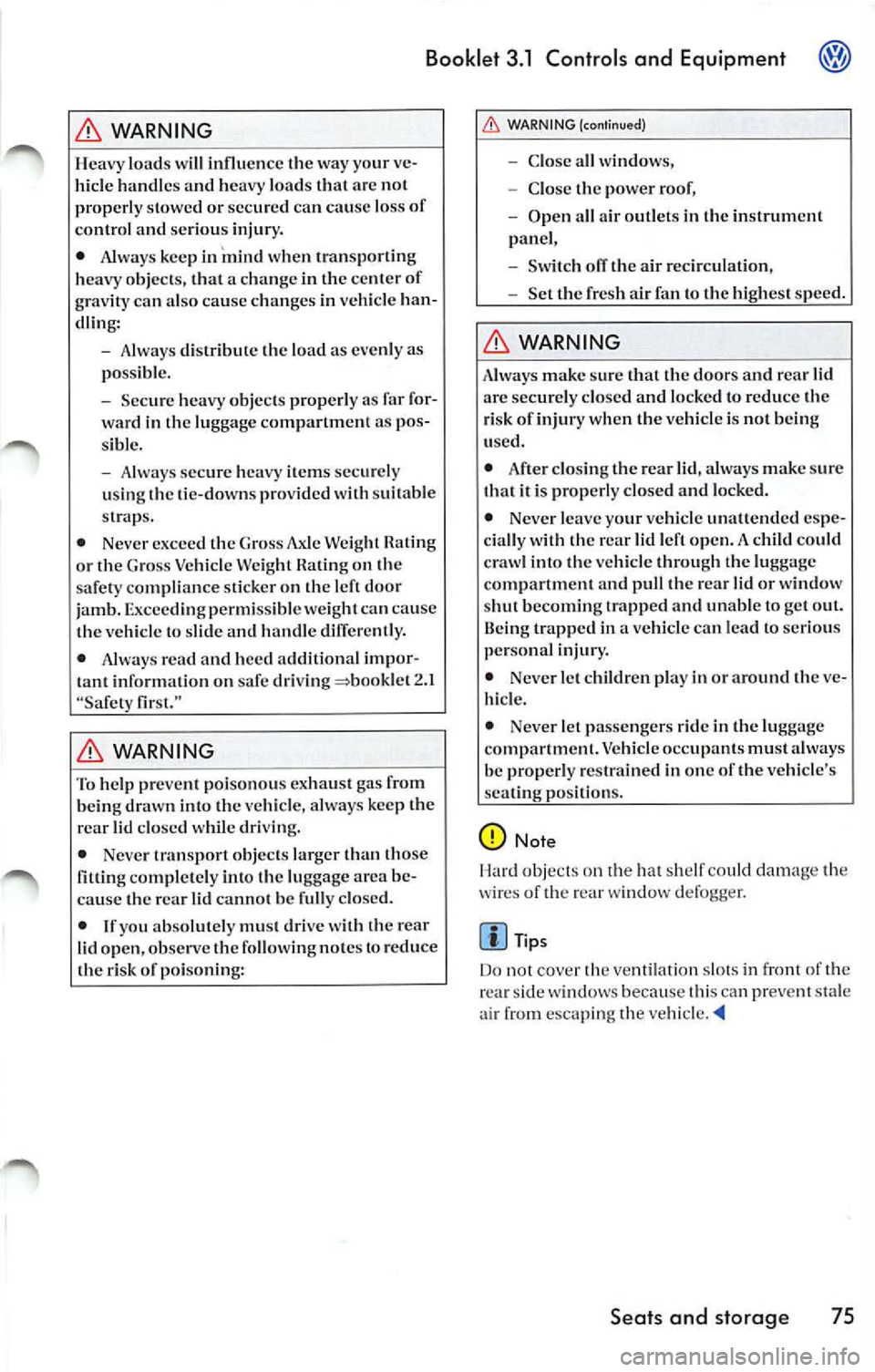 VOLKSWAGEN JETTA 2010  Owners Manual Booklet  3.1  Controls  and  Equipment 
WARNING 
Heavy  load s will  influ ence  the  way  your  ve­
hicle  handl es and  heavy  loads  t hat are  not 
properly  stowe d or  sec ured  can  cause  los
