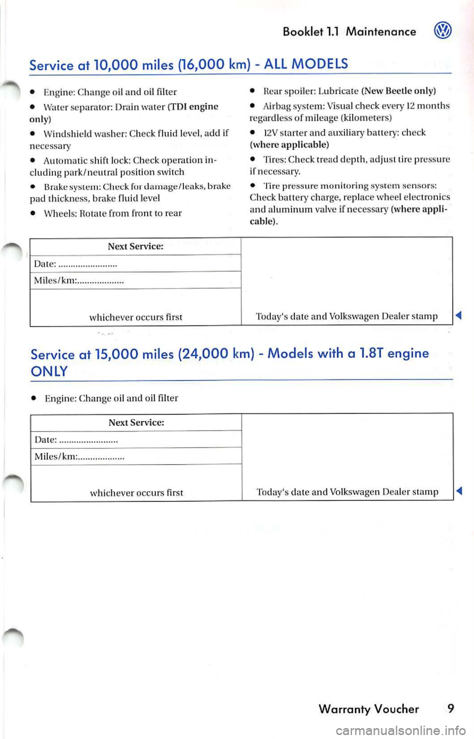 VOLKSWAGEN JETTA 2010  Owners Manual Booklet 1.1 Maintenance 
ALL MODELS 
•  Eng ine: C han ge  o il and  oil filter 
•  Water  se parat or:  Drain  water  (TDI en gin e 
o nl y) 
•  Winds hie ld  washer:  Chec k flui d leve l, add