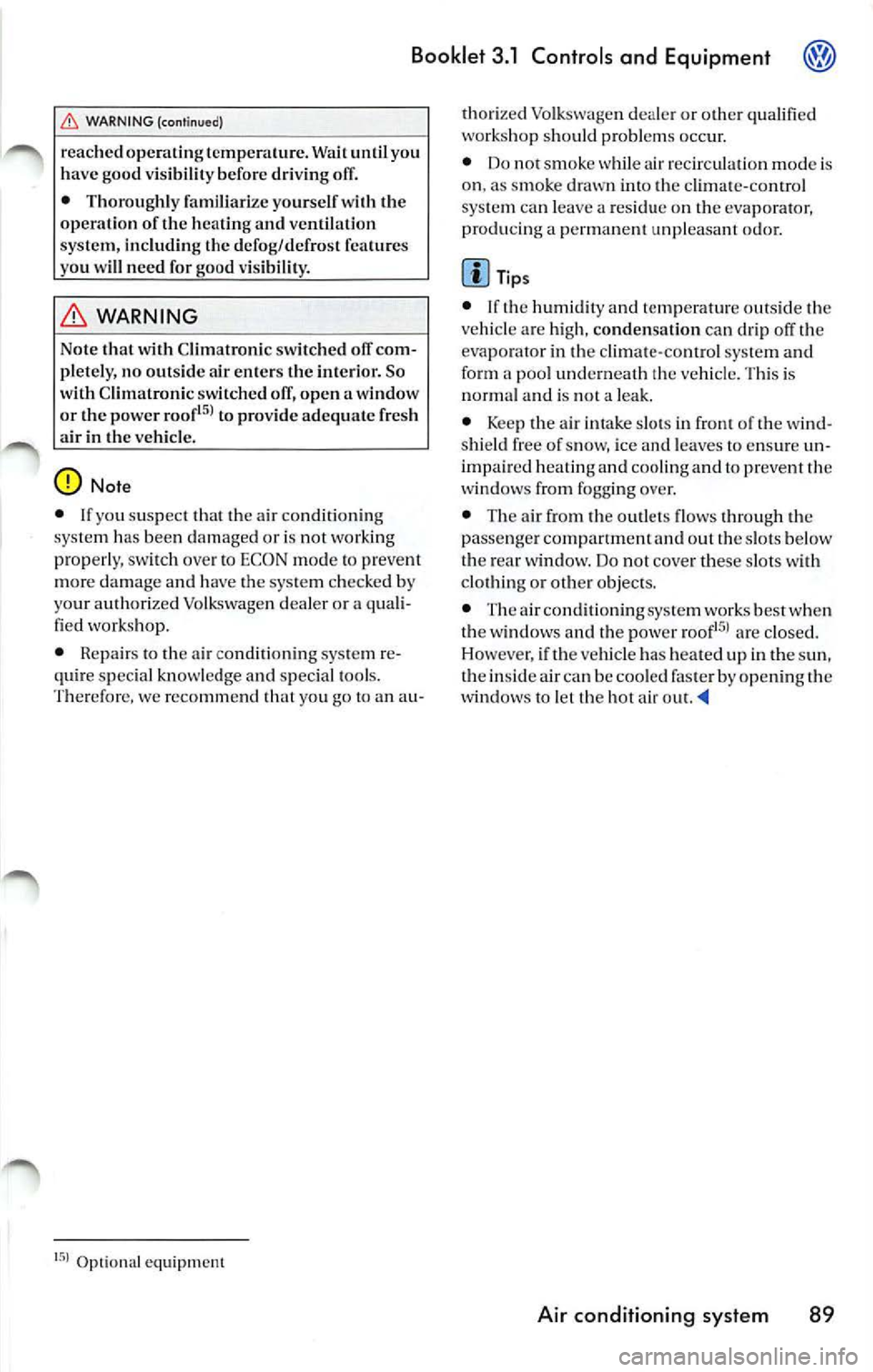 VOLKSWAGEN JETTA 2010 Owners Manual Booklet 3.1 Controls and Equipment
WARNING (continued)
reachedopera tingtcmpera ture. Wait until you
have good visibility before driving off.
• Thorough ly famil iarize yourse lf wi VOLKSWAGEN JETTA 2010 Owners Manual Booklet 3.1 Controls and Equipment
WARNING (continued)
reachedopera tingtcmpera ture. Wait until you
have good visibility before driving off.
• Thorough ly famil iarize yourse lf wi