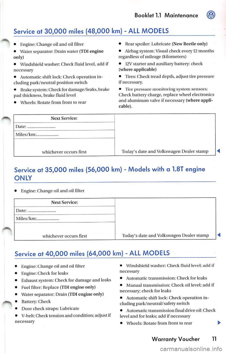 VOLKSWAGEN JETTA 2010 Owners Guide Booklet  1.1  Maintenance 
ALL MODELS 
• Engin e: C hange  oil  and  oil 
•  Wate r se par ator:  Drain (TOI engine 
on ly) 
•  Wind shi eld  wash er: Ch eck fluid  leve l, a dd 
necess ary 
•