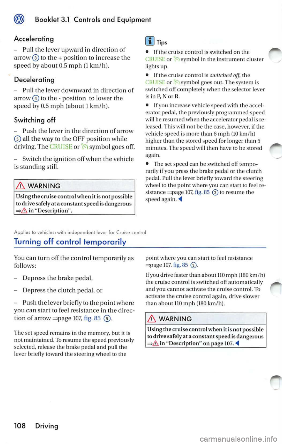 VOLKSWAGEN JETTA 2010  Owners Manual Booklet  3.1  Controls  and  Equ ipment 
Accelerating 
- Pull th e lever  upward  in direction 
to  th e+ position  to increase  the 
s peed  by  about  0.5 mph 
(I km/h ). 
Decelerating 
- Pull the  