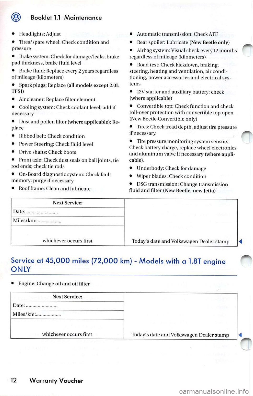 VOLKSWAGEN JETTA 2010 Owners Guide Booklet  1.1  Maintenance 
• Headlights:  Adjust 
•  Tires/spare  w hee l: C hec k co ndition  and 
pre ssure 
•  Brake sys te m:  Chec k for  dama ge/leaks,  brake 
pad  thickness,  brake  flui