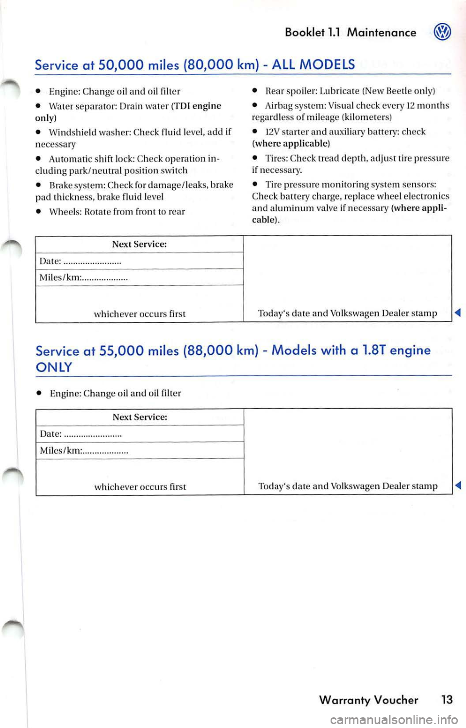 VOLKSWAGEN JETTA 2010 Owners Guide Booklet 1.1 Maintenance 
ALL MODELS 
• Engin e: C han ge oil a nd  oil filt er 
•  Wate r separa tor:  Drain 
(TOI  engine 
only ) 
•  Winds hield  wash er: Check  fluid leve l, a dd  i f 
n ece