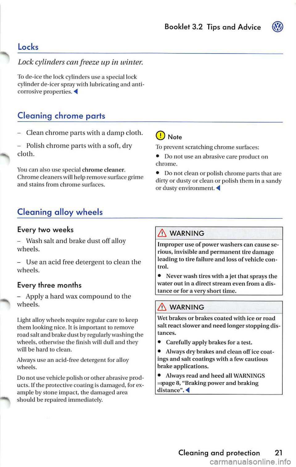 VOLKSWAGEN JETTA 2010 Owners Manual Locks
Lock cylinders can freeze in winter.
To d e-ic e th e lo ck cylin ders use a sp ecial lo ck
cy lind er de- ice r spra y wit h lubri cating anti ·
corrosive
Cleaning chrome parts
- VOLKSWAGEN JETTA 2010 Owners Manual Locks
Lock cylinders can freeze in winter.
To d e-ic e th e lo ck cylin ders use a sp ecial lo ck
cy lind er de- ice r spra y wit h lubri cating anti ·
corrosive
Cleaning chrome parts
-