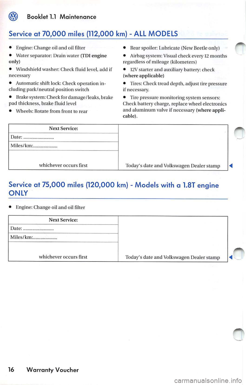 VOLKSWAGEN JETTA 2010 Owners Guide Booklet  1.1  M aint enanc e 
Service at  70,000  miles  (112,000 km) ALL MODELS 
• Engine:  Change  oil an d oil  filter 
• 
separator:  D ra in  wate r (TO I en g in e 
on ly) 
•  Win dshi eld