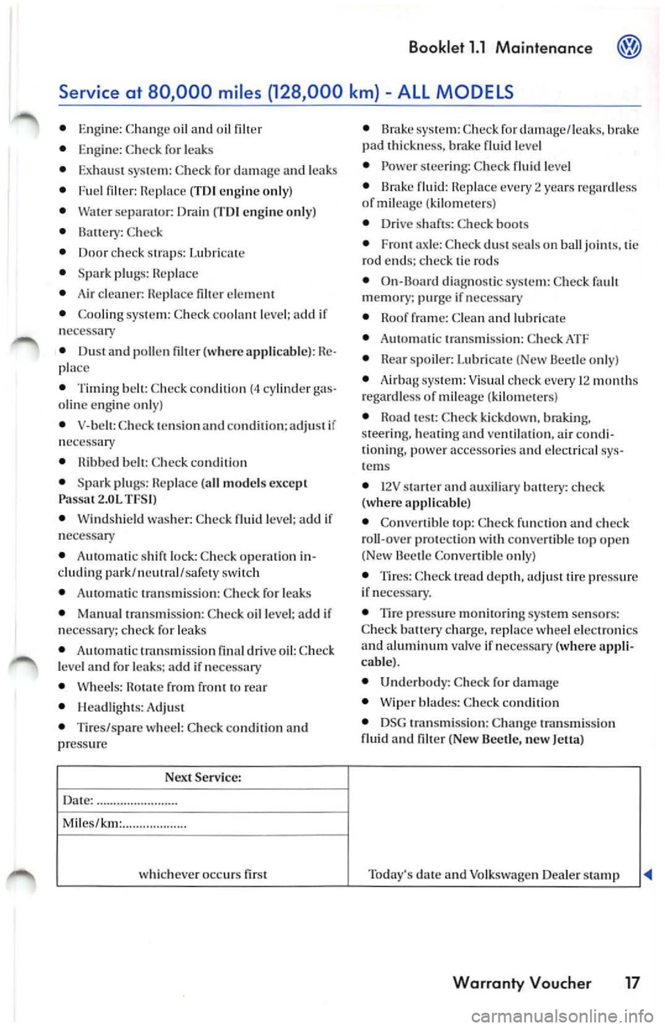 VOLKSWAGEN JETTA 2010 Owners Guide Bookl et 1.1  Ma in tenanc e 
• Engin e:  C heck  fo r leaks 
•  Exhau st  sys te m:  Check  fo r damage and  leaks 
•  Fuel filter:  Rep lace  (T OI engine  onl y) 
•  Wa te r  se para to r: 