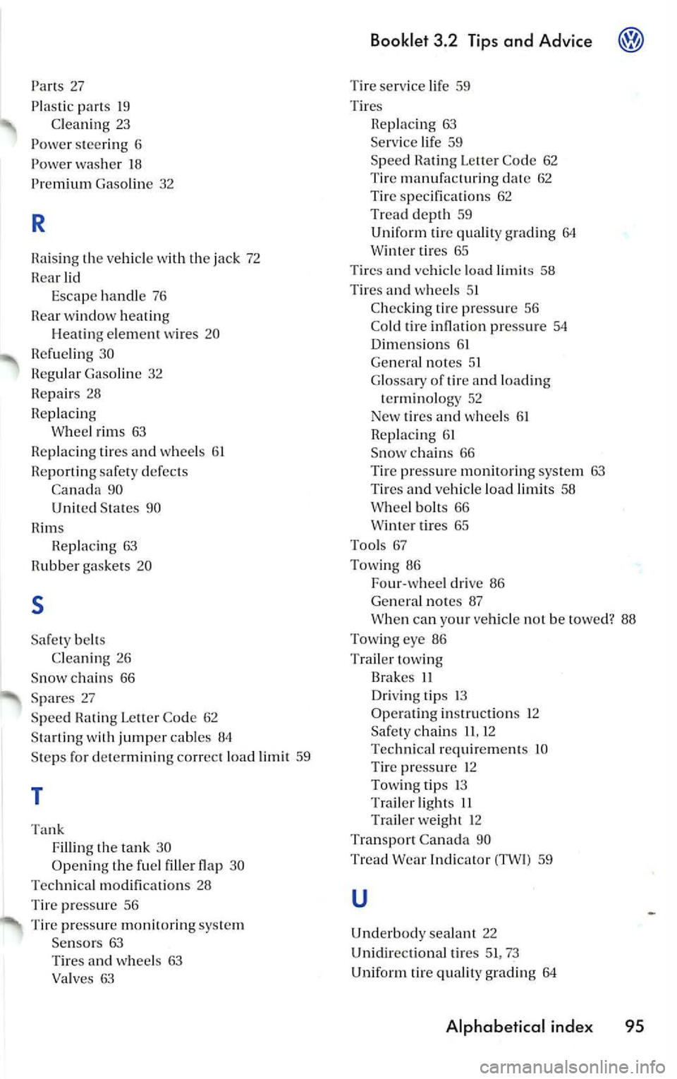 VOLKSWAGEN JETTA 2010 Owners Manual Parts 27
Plastic parts 19
Clean ing 23
Power steering 6
Power wa sh er 18
Prem ium Gaso line 32
R
Rai sing th e veh icle wit h th e jac k 72
Hear lid
Escape handle 76
wind ow VOLKSWAGEN JETTA 2010 Owners Manual Parts 27
Plastic parts 19
Clean ing 23
Power steering 6
Power wa sh er 18
Prem ium Gaso line 32
R
Rai sing th e veh icle wit h th e jac k 72
Hear lid
Escape handle 76
wind ow