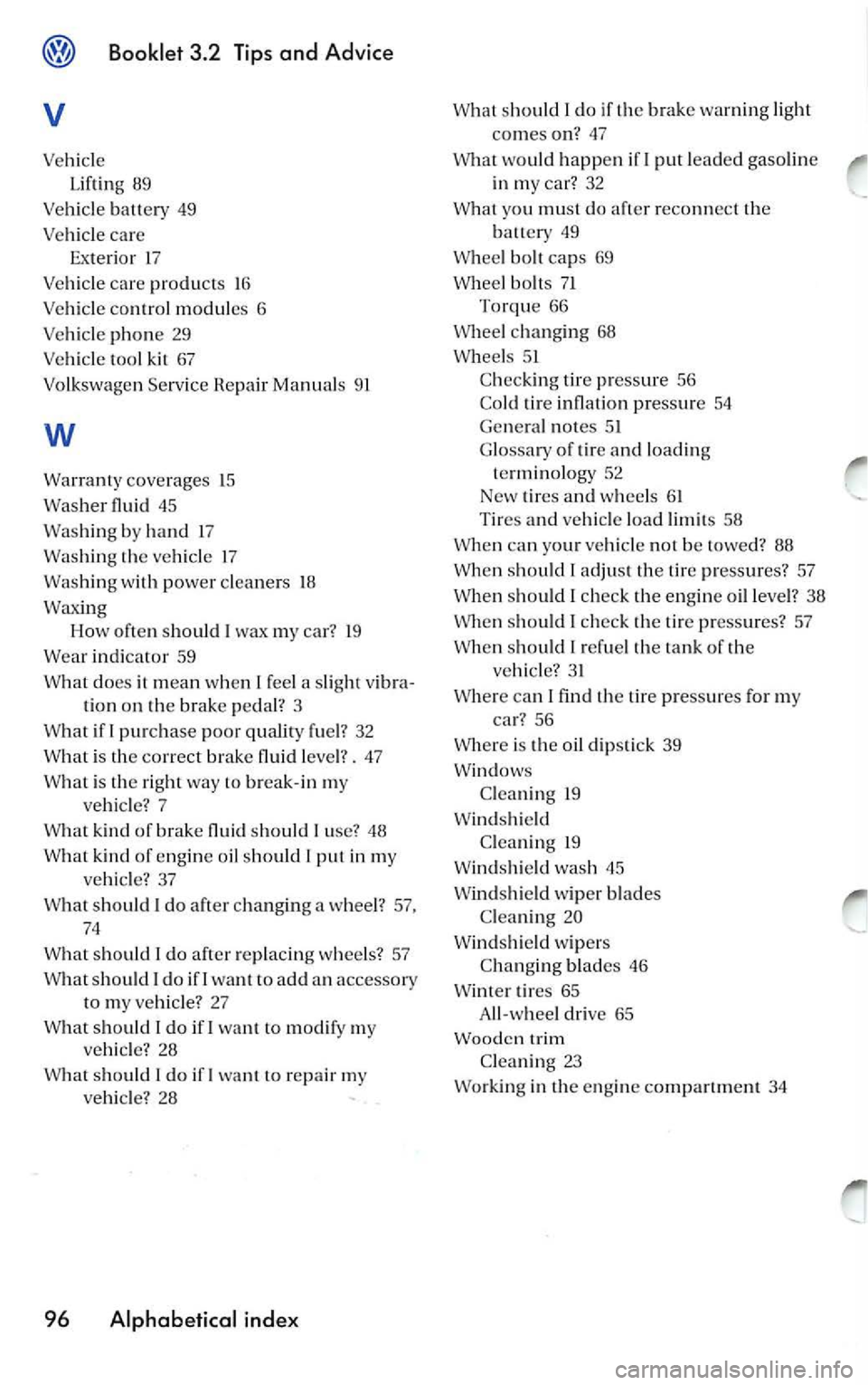 VOLKSWAGEN JETTA 2010 Owners Manual Booklet 3.2 Tip s and Ad vice
V
Ve hicl e
Li ftin g 89
Ve hicl e batt ery
49
Ve hicle care
Exte rior 17
Ve hicle care prod ucts 16
Ve hicl e co ntrol m odul es
6
Vehicle phone 29 VOLKSWAGEN JETTA 2010 Owners Manual Booklet 3.2 Tip s and Ad vice
V
Ve hicl e
Li ftin g 89
Ve hicl e batt ery
49
Ve hicle care
Exte rior 17
Ve hicle care prod ucts 16
Ve hicl e co ntrol m odul es
6
Vehicle phone 29