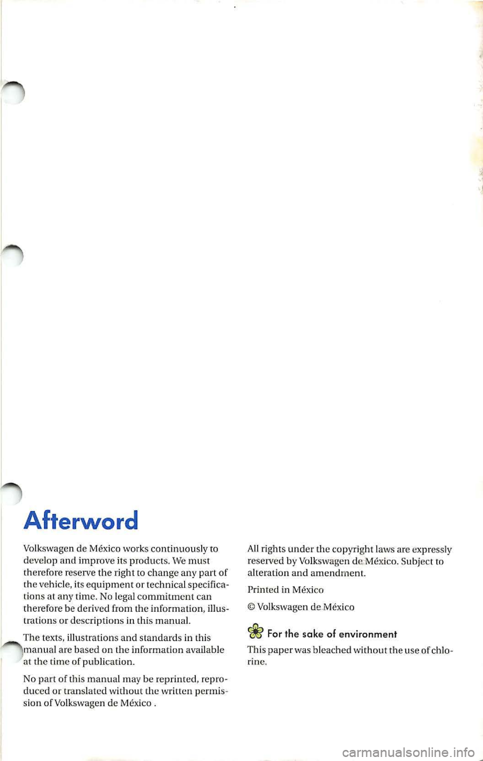 VOLKSWAGEN JETTA 2010  Owners Manual Afterword 
Volkswagen  de works contin uously  to 
deve lop  and  improve  its products.  We must 
th erefore  reserve  the  right  to change  any part  of 
th e vehicle,  its equipment  or technical 