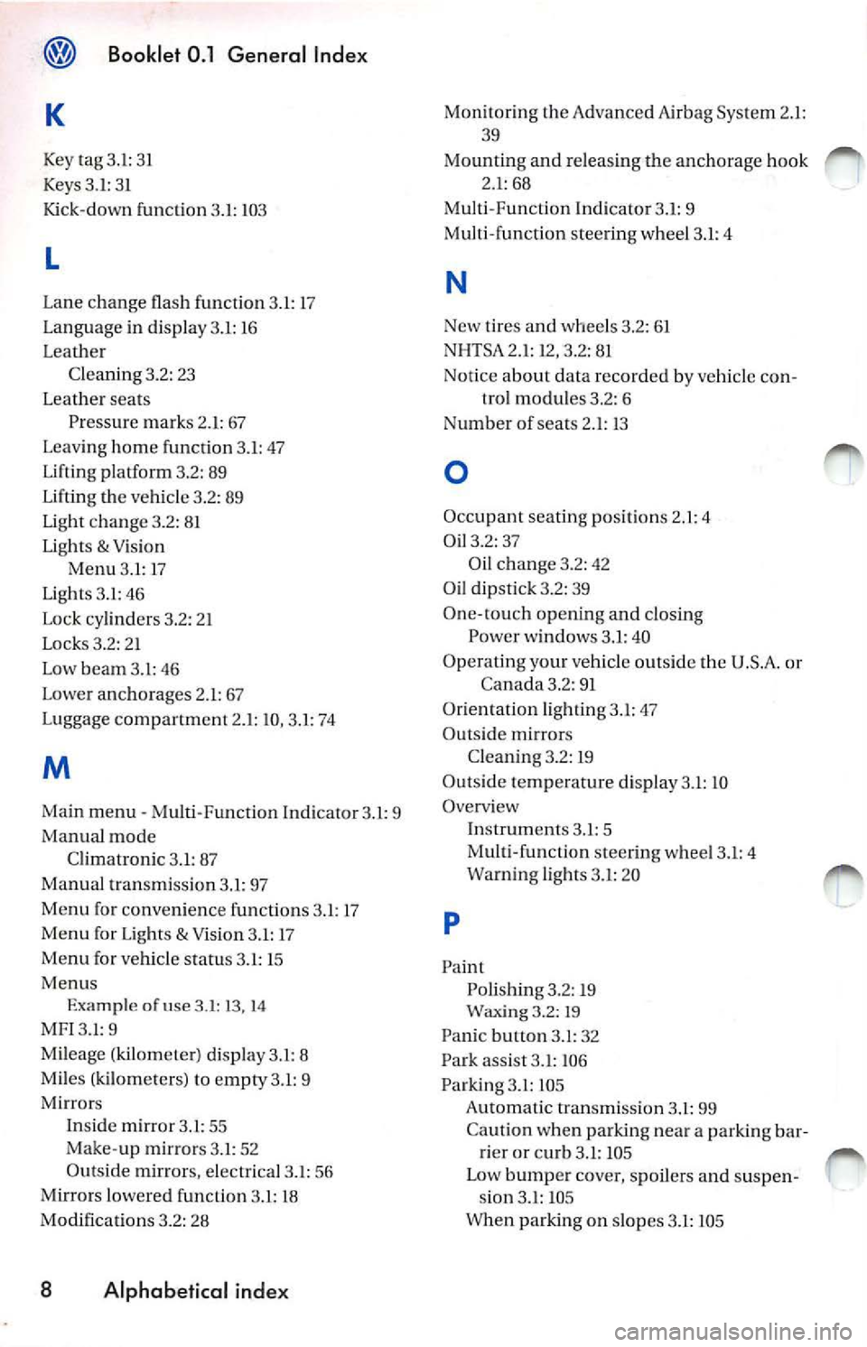 VOLKSWAGEN JETTA 2009 User Guide ® Booklet 0.1 General Inde x
Mon itoring th e Advanc ed Air bag Sys te m 2.1 :
Key tag 3 .l: 3 1
K eys 3. 1: 3 1
Kick-d own funcli on 3.1: 10 3
L
Lan e change fla sh function 3.1: 17 VOLKSWAGEN JETTA 2009 User Guide ® Booklet 0.1 General Inde x
Mon itoring th e Advanc ed Air bag Sys te m 2.1 :
Key tag 3 .l: 3 1
K eys 3. 1: 3 1
Kick-d own funcli on 3.1: 10 3
L
Lan e change fla sh function 3.1: 17