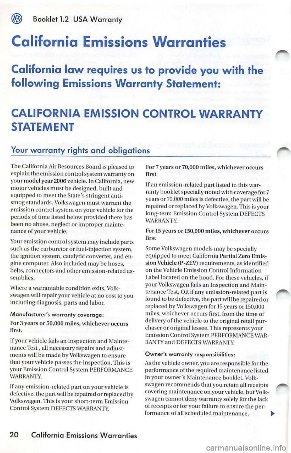 VOLKSWAGEN JETTA 2009 Owners Manual Booklet 1.2 USA Warranty
California Emissions Warranties
California law requires us to provide you with the
following Emissions Warranty Statement :
CALIFORNIA EMISSION CONTROL WARRANTY VOLKSWAGEN JETTA 2009 Owners Manual Booklet 1.2 USA Warranty
California Emissions Warranties
California law requires us to provide you with the
following Emissions Warranty Statement :
CALIFORNIA EMISSION CONTROL WARRANTY