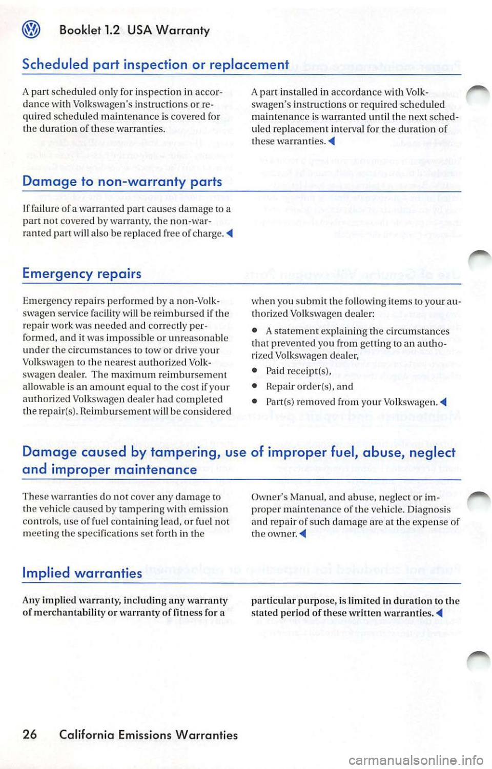 VOLKSWAGEN JETTA 2009 Owners Manual Booklet 1.2 USA Warranty
Scheduled part in spection or replacement
A part scheduled only for in spection in accor
dance with Volk swag en s in struction s or re
quired schedu le d VOLKSWAGEN JETTA 2009 Owners Manual Booklet 1.2 USA Warranty
Scheduled part in spection or replacement
A part scheduled only for in spection in accor
dance with Volk swag en s in struction s or re
quired schedu le d