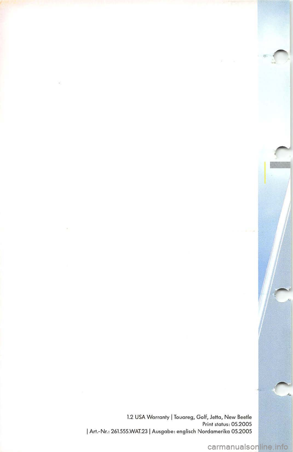 VOLKSWAGEN JETTA 2009 Owners Manual 1.2 USA Warranty I Tauareg, Golf, Jetta, New Beetle
P rint status : 05.2005
I Art.-Nr .: 261.555 .WAT.23 I Ausgabe: englisch Nordamerika 05 .2005 VOLKSWAGEN JETTA 2009 Owners Manual 1.2 USA Warranty I Tauareg, Golf, Jetta, New Beetle
P rint status : 05.2005
I Art.-Nr .: 261.555 .WAT.23 I Ausgabe: englisch Nordamerika 05 .2005