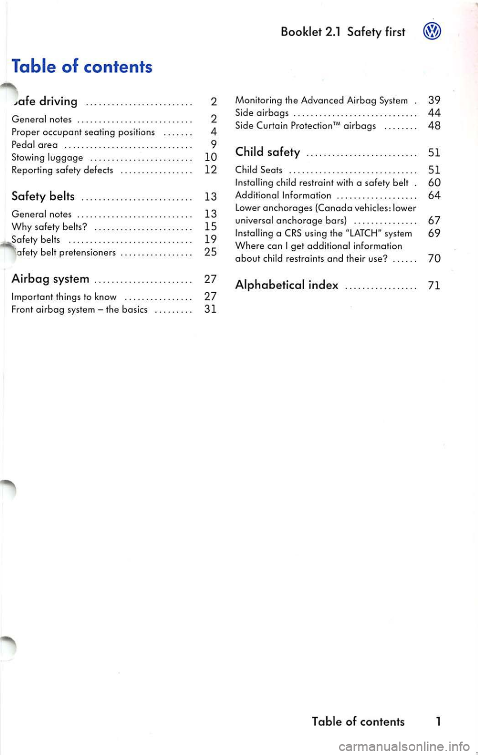 VOLKSWAGEN JETTA 2009 Owners Manual Table of contents
driving . . . . . . . . . . . . . . . . . . . . . . . . . 2
General notes . . . . . . . . . . . . . . . . . . . . . . . . . . . 2
Pr oper occupant seating VOLKSWAGEN JETTA 2009 Owners Manual Table of contents
driving . . . . . . . . . . . . . . . . . . . . . . . . . 2
General notes . . . . . . . . . . . . . . . . . . . . . . . . . . . 2
Pr oper occupant seating