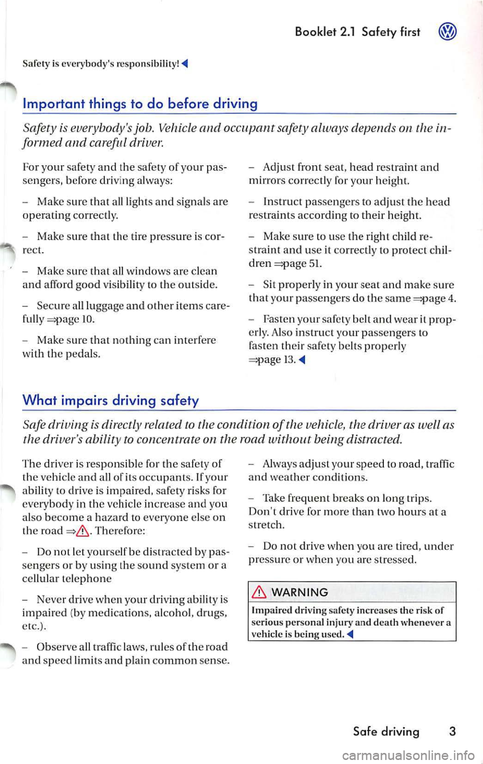 VOLKSWAGEN JETTA 2009 Owners Manual Booklet 2.1 Safety first
Safety is everybody s res pon sibilit y! ..
Important things to do before driving
Safety is job. Vehicle and occupant safety always depends on the in VOLKSWAGEN JETTA 2009 Owners Manual Booklet 2.1 Safety first
Safety is everybody s res pon sibilit y! ..
Important things to do before driving
Safety is job. Vehicle and occupant safety always depends on the in