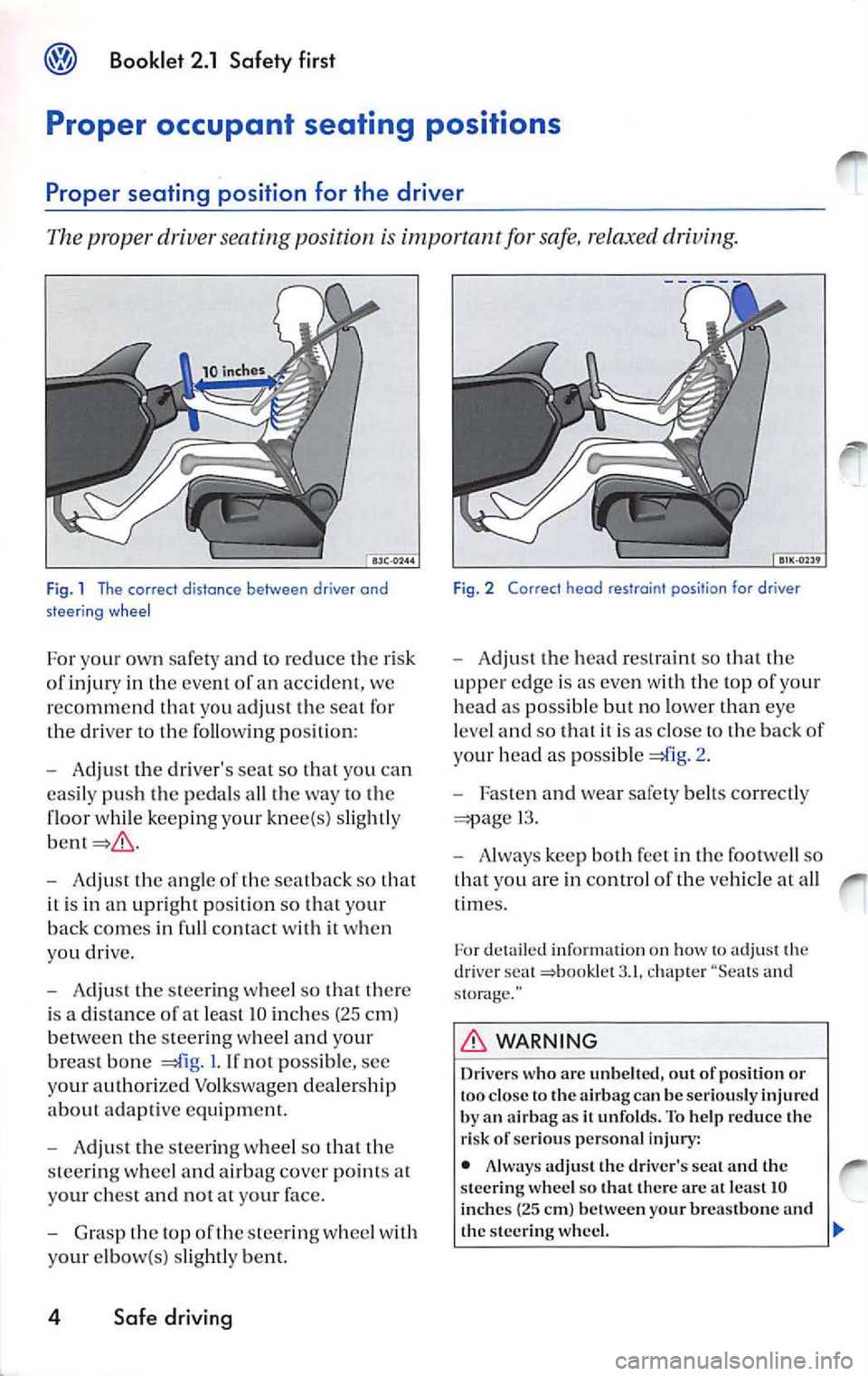 VOLKSWAGEN JETTA 2009 Owners Manual Booklet 2.1 Safety first
Proper occupant seating positions
Proper seating position for the driver
The proper driver seating position is important for safe, relaxed driving.
Fi g. 1 VOLKSWAGEN JETTA 2009 Owners Manual Booklet 2.1 Safety first
Proper occupant seating positions
Proper seating position for the driver
The proper driver seating position is important for safe, relaxed driving.
Fi g. 1
