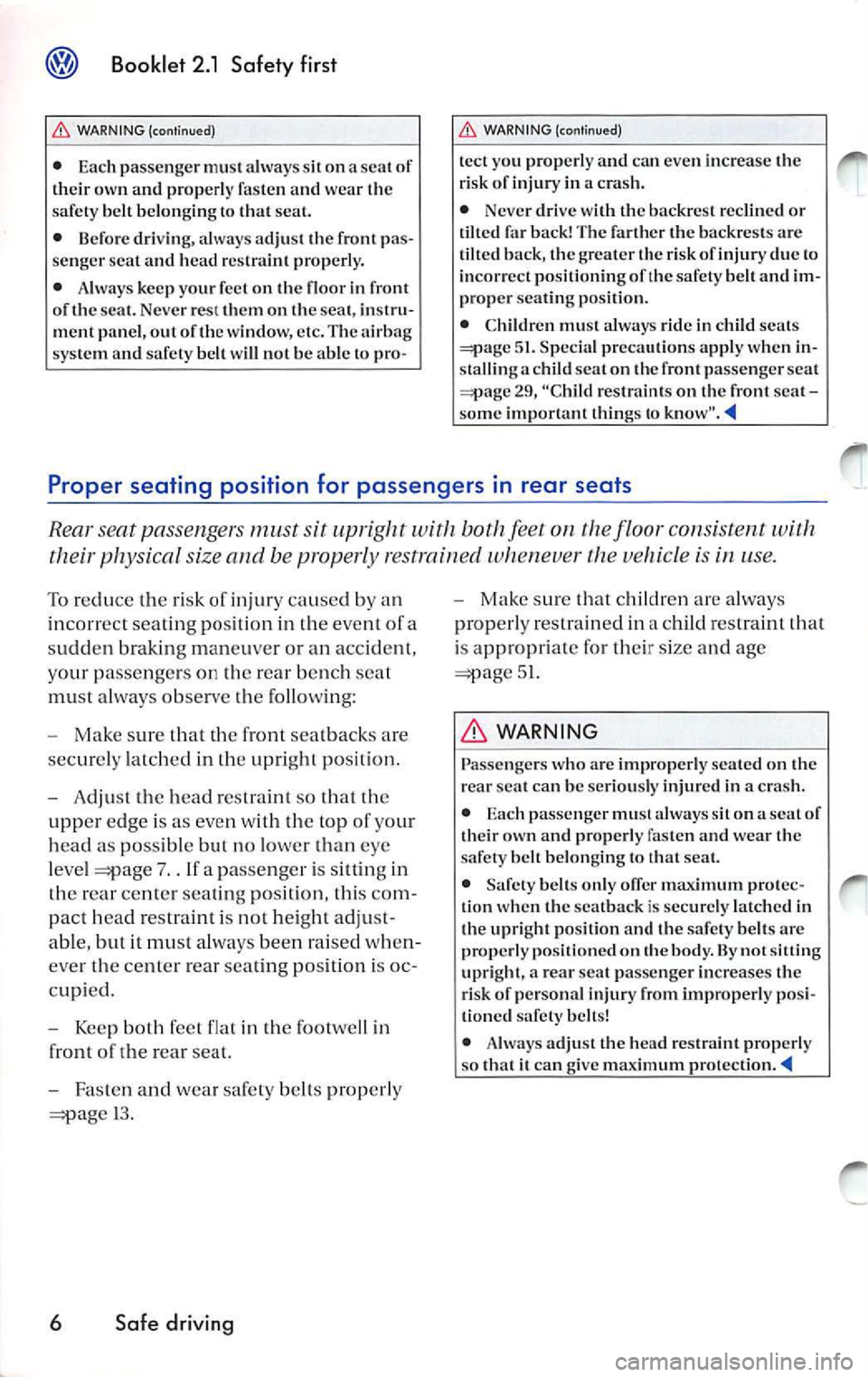 VOLKSWAGEN JETTA 2009 Owners Manual Booklet 2 .1 Safet y fir st
WARN ING (con tinu ed)
• Eac h pa ssen ger mu st a lwa ys s it on a scat of
t h eir ow n and proper ly fasten and we ar the
be lt b elo nging to t hat seat VOLKSWAGEN JETTA 2009 Owners Manual Booklet 2 .1 Safet y fir st
WARN ING (con tinu ed)
• Eac h pa ssen ger mu st a lwa ys s it on a scat of
t h eir ow n and proper ly fasten and we ar the
be lt b elo nging to t hat seat
